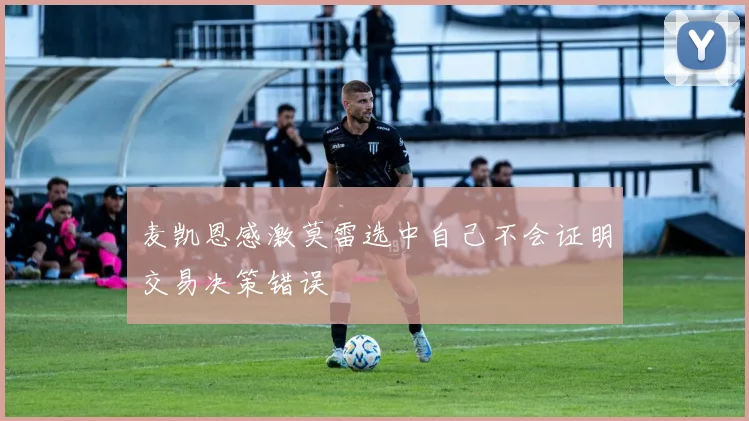 麦凯恩感激莫雷选中自己不会证明交易决策错误